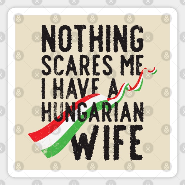 Nothing scares me i have a hungarian wife Magnet by Brat4